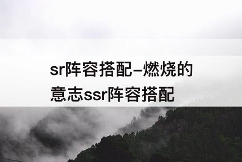 sr阵容搭配-燃烧的意志ssr阵容搭配