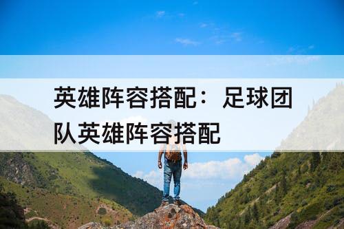 英雄阵容搭配：足球团队英雄阵容搭配