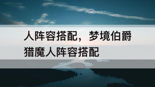 人阵容搭配，梦境伯爵猎魔人阵容搭配