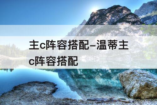 主c阵容搭配-温蒂主c阵容搭配