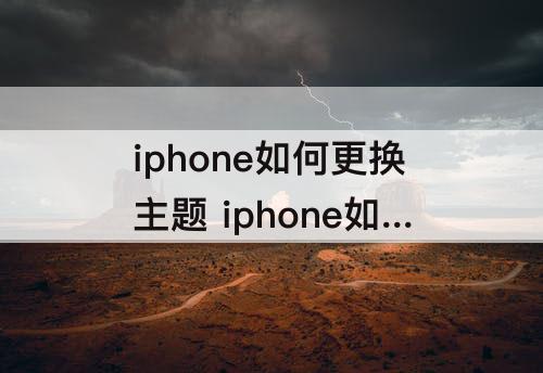 iphone如何更换主题 iphone如何更换主题图标