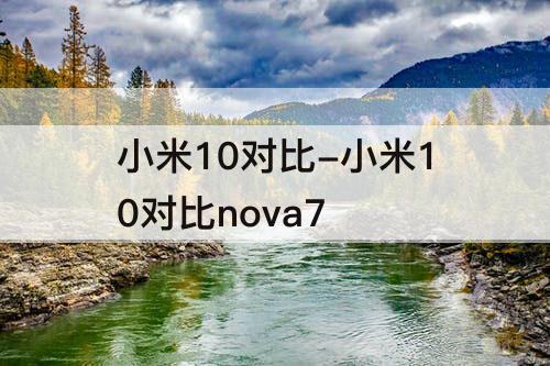 小米10对比-小米10对比nova7